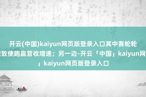 开云(中国)kaiyun网页版登录入口其中赛轮轮胎的利润增速致使跑赢营收增速;另一边-开云「中国」kaiyun网页版登录入口